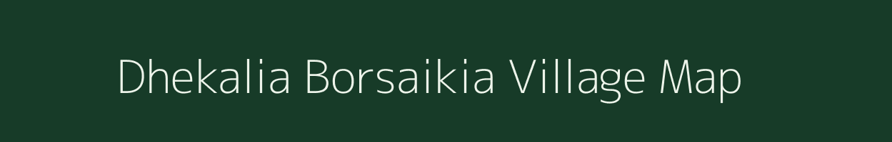 Dhekalia Borsaikia village map in Assam