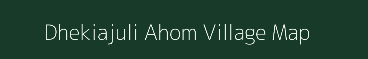 Dhekiajuli Ahom village map in Assam
