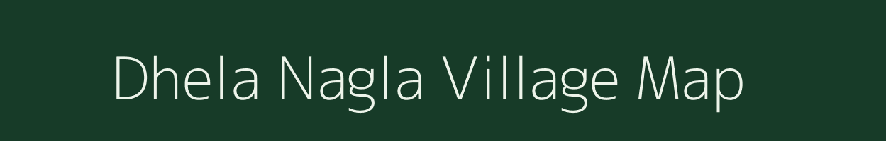 Dhela Nagla village map in Uttar Pradesh