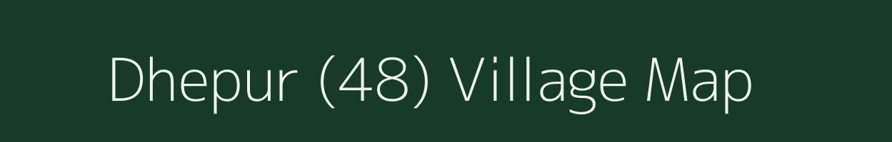 Dhepur (48) village map in Punjab