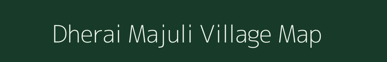 Dherai Majuli village map in Assam