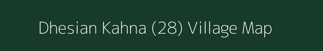 Dhesian Kahna (28) village map in Punjab