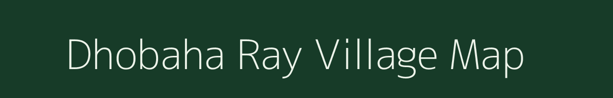 Dhobaha Ray village map in Uttar Pradesh