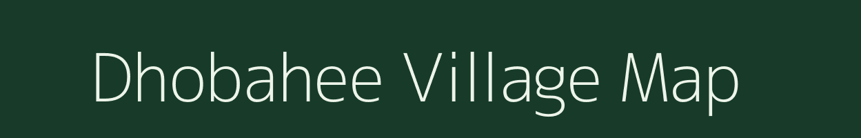 Dhobahee village map in Uttar Pradesh