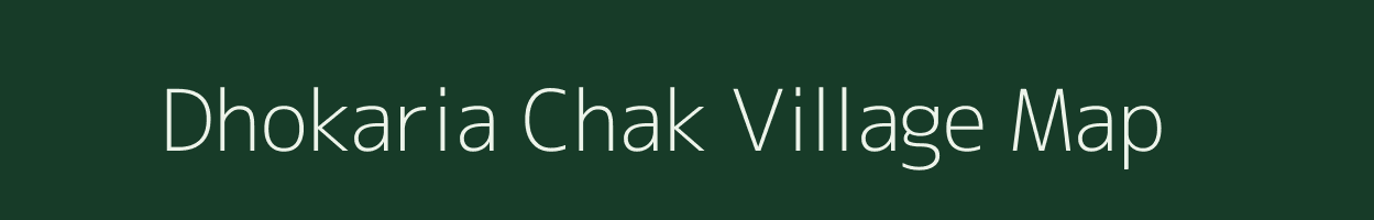 Dhokaria Chak village map in Bihar