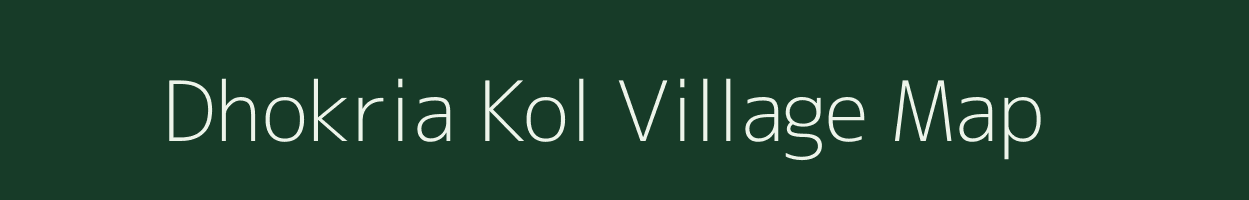 Dhokria Kol village map in Bihar