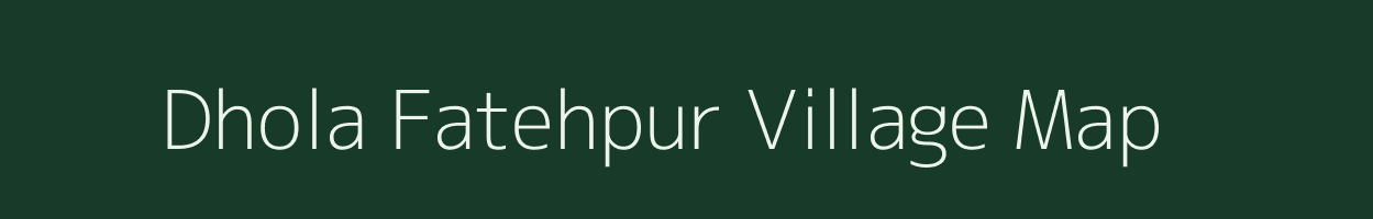 Dhola Fatehpur village map in Uttar Pradesh