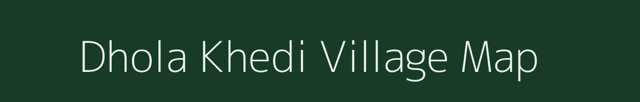 Dhola Khedi village map in Madhya Pradesh