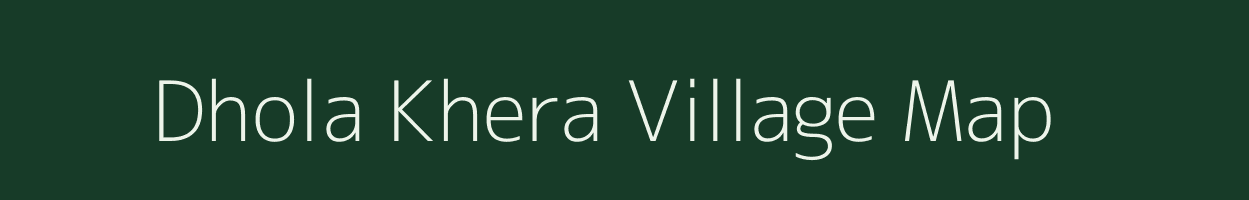 Dhola Khera village map in Rajasthan