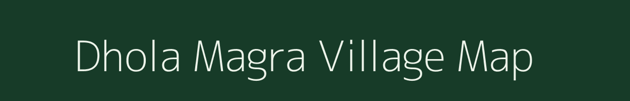 Dhola Magra village map in Rajasthan