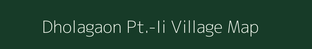 Dholagaon Pt.-Ii village map in Assam