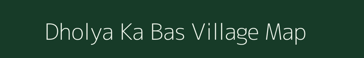 Dholya Ka Bas village map in Rajasthan