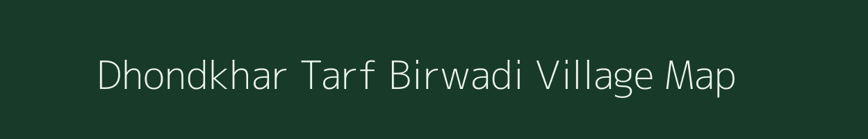 Dhondkhar Tarf Birwadi village map in Maharashtra