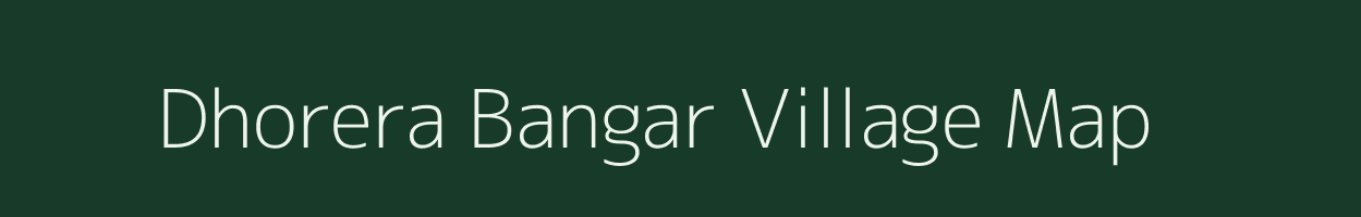 Dhorera Bangar village map in Uttar Pradesh