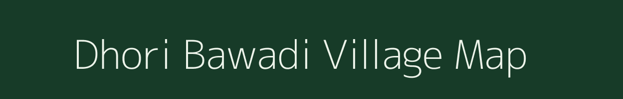 Dhori Bawadi village map in Madhya Pradesh