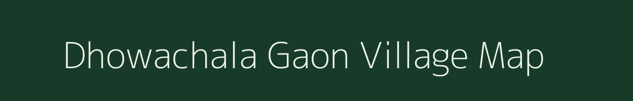 Dhowachala Gaon village map in Assam