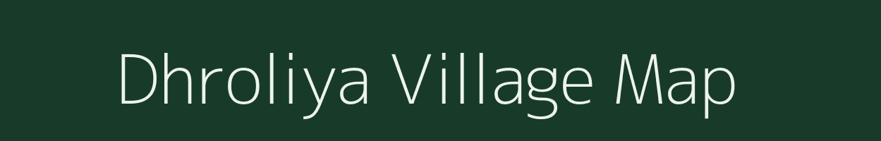 Dhroliya village map in Gujarat