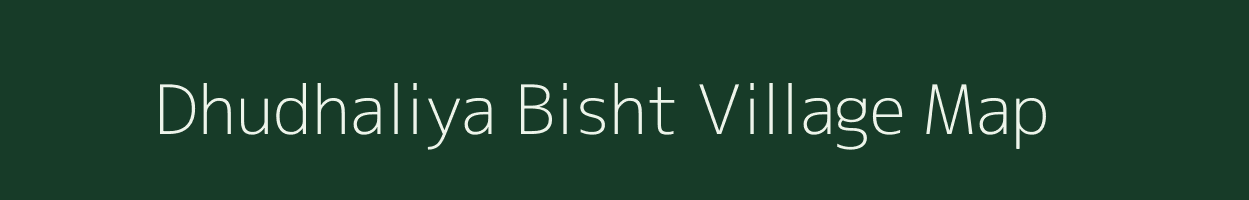 Dhudhaliya Bisht village map in Uttarakhand