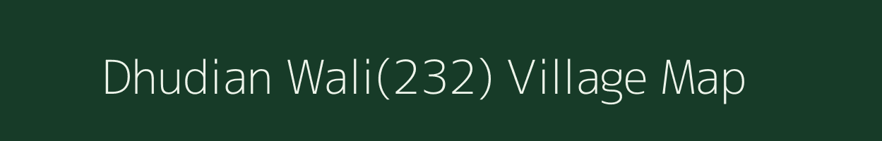 Dhudian Wali(232) village map in Haryana