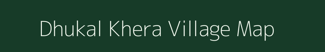 Dhukal Khera village map in Rajasthan