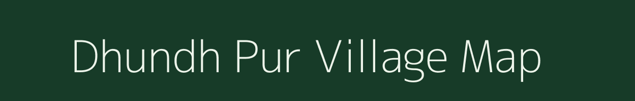 Dhundh Pur village map in Uttar Pradesh