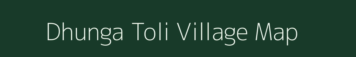 Dhunga Toli village map in Uttarakhand