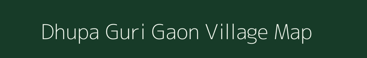 Dhupa Guri Gaon village map in Assam