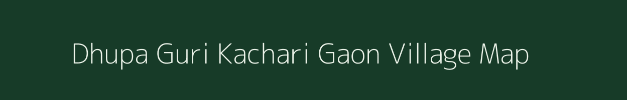 Dhupa Guri Kachari Gaon village map in Assam