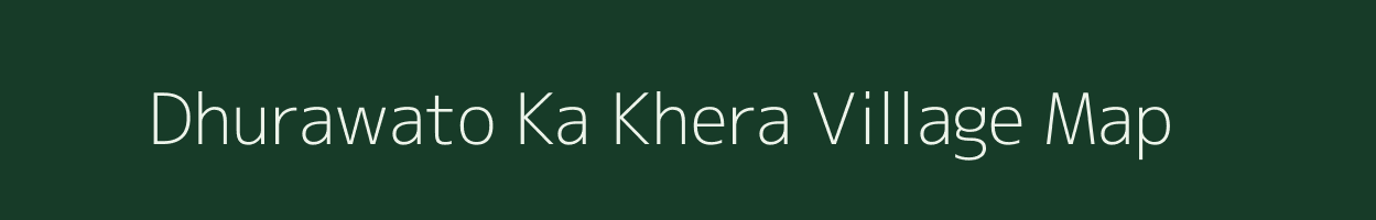 Dhurawato Ka Khera village map in Rajasthan