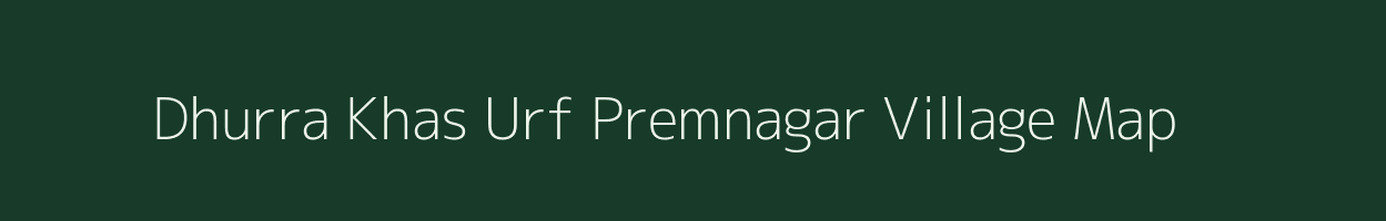 Dhurra Khas Urf Premnagar village map in Uttar Pradesh