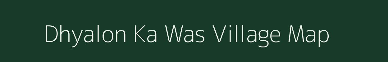 Dhyalon Ka Was village map in Rajasthan