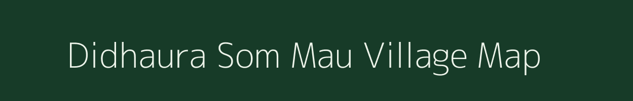 Didhaura Som Mau village map in Uttar Pradesh