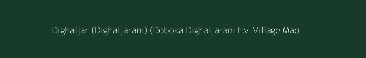 Dighaljar (Dighaljarani) (Doboka Dighaljarani F.v. village map in Assam