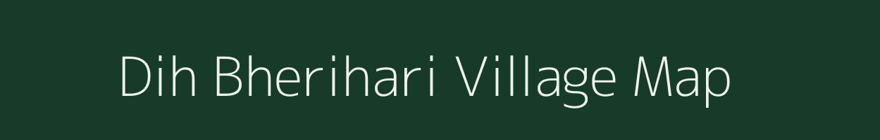 Dih Bherihari village map in Bihar