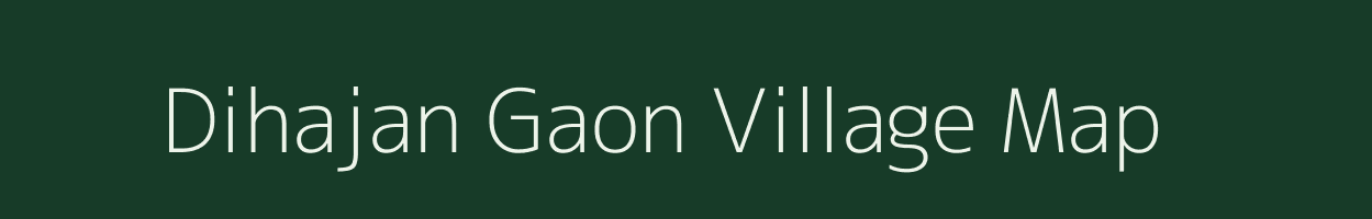 Dihajan Gaon village map in Assam