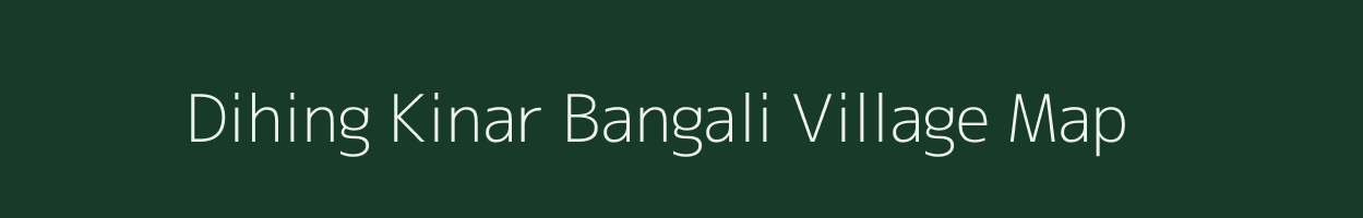 Dihing Kinar Bangali village map in Assam