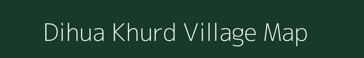 Dihua Khurd village map in Uttar Pradesh