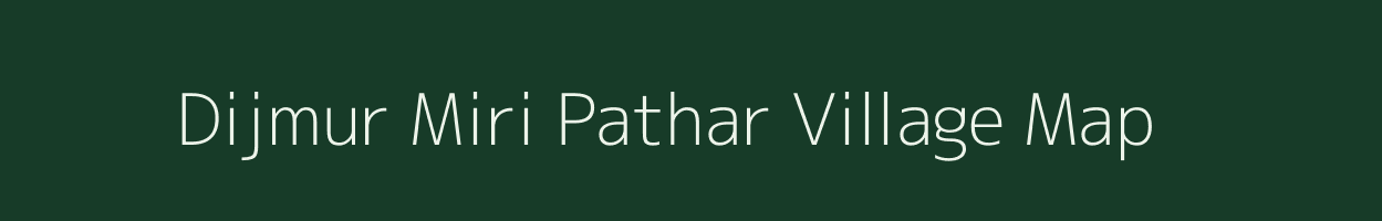 Dijmur Miri Pathar village map in Assam