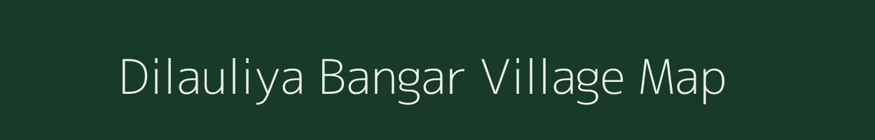 Dilauliya Bangar village map in Uttar Pradesh
