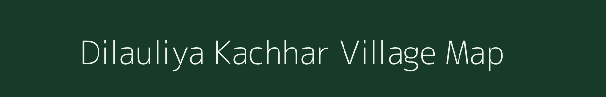 Dilauliya Kachhar village map in Uttar Pradesh