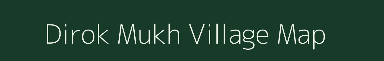 Dirok Mukh village map in Arunachal Pradesh