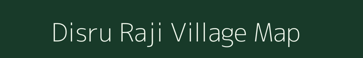 Disru Raji village map in Assam