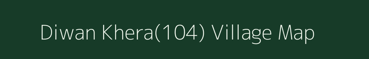 Diwan Khera(104) village map in Punjab