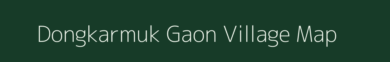 Dongkarmuk Gaon village map in Assam