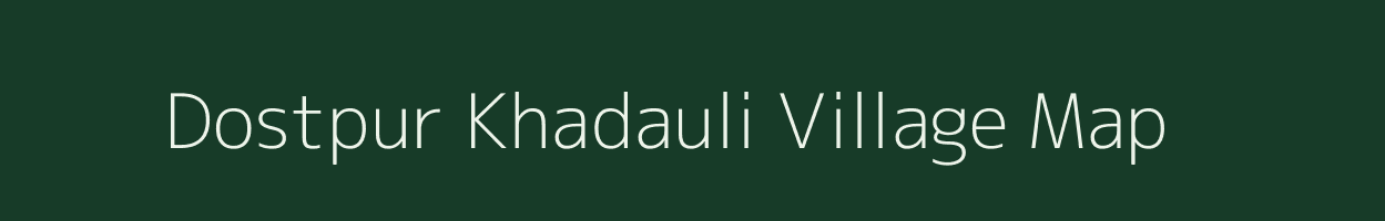 Dostpur Khadauli village map in Bihar