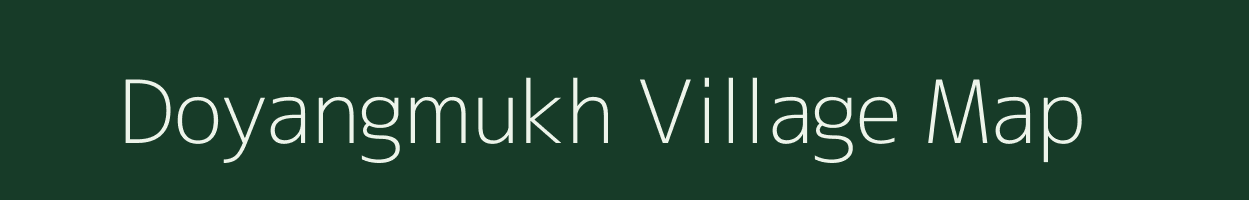 Doyangmukh village map in Assam