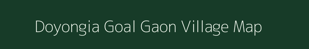 Doyongia Goal Gaon village map in Assam