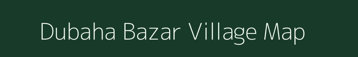 Dubaha Bazar village map in Uttar Pradesh