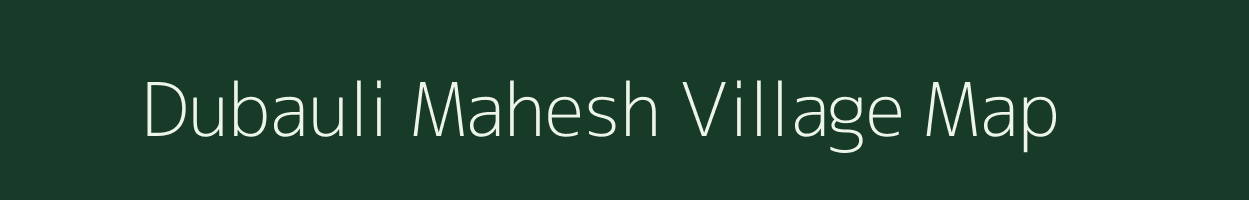 Dubauli Mahesh village map in Bihar