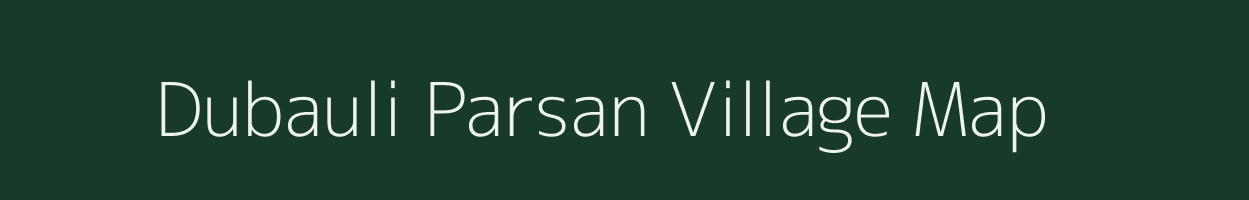 Dubauli Parsan village map in Uttar Pradesh